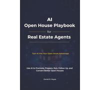 AI Open House Playbook for Real Estate Agents: Use AI to Promote, Prepare, Run, Follow Up and Convert Better Open Houses (AI Advantage for Real Estate Agents Series)