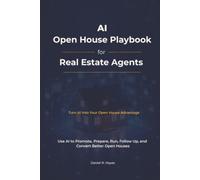 AI Open House Playbook for Real Estate Agents: Use AI to Promote, Prepare, Run, Follow Up and Convert Better Open Houses (AI Advantage for Real Estate Agents Series)