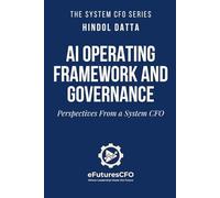 AI OPERATING FRAMEWORK AND GOVERNANCE: Perspectives From a System CFO (The System CFO Series)