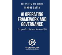 AI OPERATING FRAMEWORK AND GOVERNANCE: Perspectives From a System CFO (The System CFO Series)