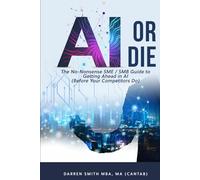 AI or Die: The No-Nonsense SME / SMB Guide to Getting Ahead in AI (Before Your Competitors Do)