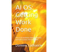 AI OS: Getting Work Done: How to Decide Better, Delegate Smarter, and Build Systems That Remember