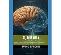 AI, our Ally: How to embrace, influence, and innovate in the era of intelligent machines.