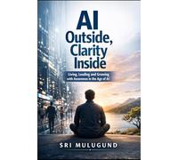AI Outside, Clarity Inside: Living, Leading and Growing with Awareness in the Age of AI