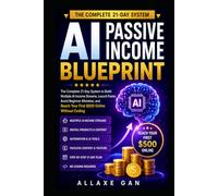 AI Passive Income Blueprint: The Complete 21-Day System to Build Multiple AI Income Streams, Launch Faster, Avoid Beginner Mistakes, and Reach Your First $500 Online Without Coding