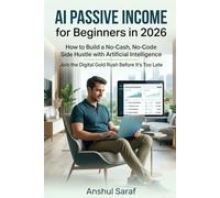 AI Passive Income for Beginners in 2026: How to Build a No-Cash, No-Code Side Hustle with Artificial Intelligence and Join the Digital Gold Rush Before It's Too Late