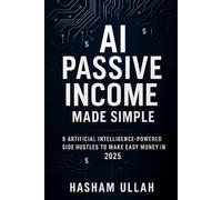 AI Passive Income Made Simple: 9 Artificial Intelligence-Powered Side Hustles to Make Easy Money in 2025