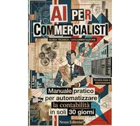 AI per Commercialisti: Rivoluziona il Tuo Studio e Moltiplica i Guadagni: La Guida Definitiva per Automatizzare la Contabilità, Elevare l'Analisi Finanziaria e Trasformare il Tuo Studio in 30 Giorni