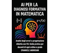 AI PER LA DIAGNOSI FORMATIVA IN MATEMATICA: Analisi degli errori e progettazione didattica con l’AI. Guida pratica per docenti di ogni ordine e grado