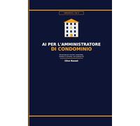 AI per l'Amministratore di Condominio: 50 prompt pronti per condomini, assemblee, fornitori e morosità - con qualsiasi AI (COPILOTA TU)
