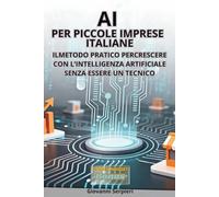 AI per Piccole Imprese Italiane: Il Metodo Pratico per Crescere con l’Intelligenza Artificiale Senza Essere un Tecnico