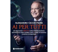 AI per tutti. Un dialogo diretto con l'intelligenza artificiale per capire cos'è, come funziona e dove ci porterà (Saggistica)