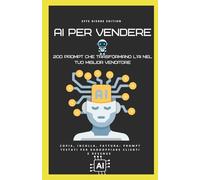 AI PER VENDERE: 200 Prompt che trasformano l'AI nel tuo miglior venditore Copia, incolla, fattura: prompt testati per raddoppiare clienti e revenue