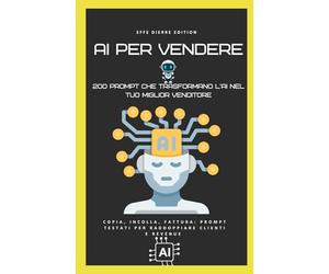 AI PER VENDERE: 200 Prompt che trasformano l'AI nel tuo miglior venditore Copia, incolla, fattura: prompt testati per raddoppiare clienti e revenue