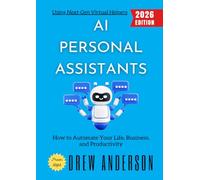 AI Personal Assistants:: How to Automate Your Life, Business, and Productivity Using Next-Gen Virtual Helpers