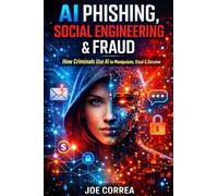 AI Phishing, Social Engineering & Fraud: How Criminals Use AI to Manipulate, Steal & Deceive: 5 (The AI Cybersecurity)