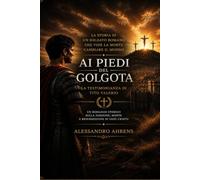 Ai piedi del Golgota: La testimonianza di Tito Valerio