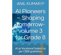 AI Pioneers - Shaping Tomorrow-volume 3 for Grade 8: AI as Vocational Subject as per CBSE guidelines