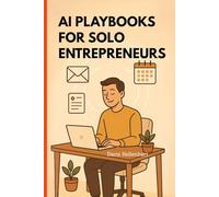 AI Playbooks for Solo Entrepreneurs: 30 Automations in 30 Days to Save Time