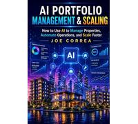 AI Portfolio Management & Scaling: How to Use AI to Manage Properties, Automate Operations, and Scale Faster: 9 (The AI Real Estate Investing)