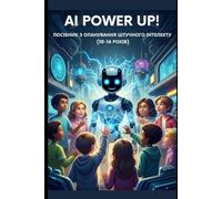 AI POWER UP!: ПОСІБНИК З ОПАНУВАННЯ ШТУЧНОГО ІНТЕЛЕКТУ