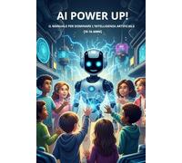 AI POWER UP!: Il Manuale per Dominare l'Intelligenza Artificiale(10-16anni)