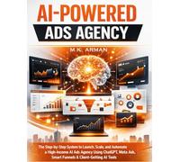 AI-Powered Ads Agency: The Step-by-Step System to Launch, Scale, and Automate a High-Income AI Ads Agency Using ChatGPT, Meta Ads, Google Ads, Smart Funnels & Client-Getting AI Tools
