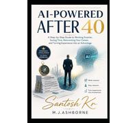 AI-Powered After 40: A Step-by-Step Guide to Working Smarter, Saving Time, Reinventing Your Career, and Turning Experience into an Advantage (Technology Blueprint Series)