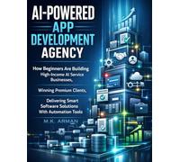 AI-Powered App Development Agency: How Beginners Are Building High-Income AI Service Businesses, Winning Premium Clients, Delivering Smart Software Solutions With Automation Tools