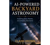AI-POWERED BACKYARD ASTRONOMY: Exploring Stars, Planets, and Galaxies from Home