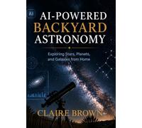AI-POWERED BACKYARD ASTRONOMY: Exploring Stars, Planets, and Galaxies from Home