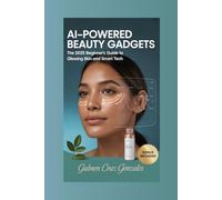 AI-Powered Beauty Gadgets: The 2025 Beginner's Guide to Glowing Skin and Smart Tech (The Future of Skincare)