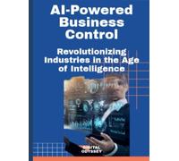 AI-Powered Business Control: Revolutionizing Industries in the Age of Intelligence (Digital Business Mastery: How to Lead, Grow, and Succeed in the New Era)