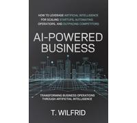 AI-Powered Business: How to leverage artificial intelligence for scaling startups, automating operations, and outpacing competitors