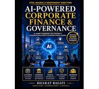 AI-Powered Corporate Finance & Governance: A Practical Guide for CFOs, Independent Directors, Audit Committees & Finance Professionals