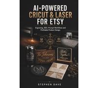 AI-POWERED CRICUT & LASER FOR ETSY: Engraving, SEO, Prompt Workflows and Profitable Product Design