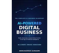 AI-Powered Digital Business: The Complete Blueprint for Building, Automating, and Scaling Online Income in the Age of Artificial Intelligence
