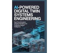 AI-POWERED DIGITAL TWIN SYSTEMS ENGINEERING: Real-time simulation adaptive modeling and predictive system intelligence