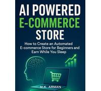 AI Powered E-commerce Store: How to Create an Automated E-commerce Store for Beginners and Earn While You Sleep (AI-Powered Business Blueprint Series)
