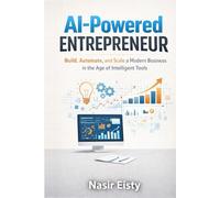 AI-Powered Entrepreneur: Build, Automate, and Scale a Modern Business in the Age of Intelligent Tools