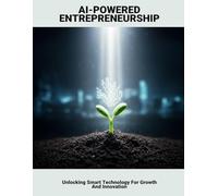 Ai-Powered Entrepreneurship: Unlocking Smart Technology For Growth And Innovation