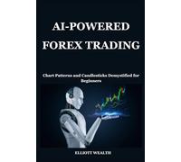 AI-POWERED FOREX TRADING: Chart Patterns and Candlesticks Demystified for Beginners