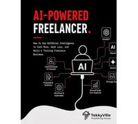 AI-POWERED FREELANCER: How to Use Artificial Intelligence to Earn More, Work Less, and Build a Thriving Freelance Business (TekkyVille's AI Series)