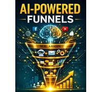 AI-Powered Funnels: Build Smart Automated Sales Systems That Turn Strangers into Loyal Customers on Autopilot Using AI, Chatbots, Email Automation, and Data-Driven Marketing (Modern Marketing Series)