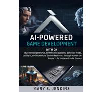 AI-Powered Game Development with C#: Build Intelligent NPCs, Pathfinding Systems, Behavior Trees, Utility AI, and Procedural Game Mechanics Through Hands-On Projects for Unity and Indie Games