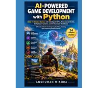 AI-POWERED GAME DEVELOPMENT WITH PYTHON: Build 10 Modern Games with Intelligent NPCs, Procedural Worlds, Multiplayer Systems, and AI-Assisted Workflows