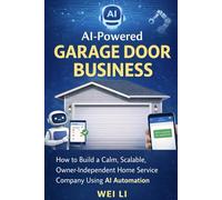 AI-Powered Garage Door Business: How to Build a Calm, Scalable, Owner-Independent Home Service Company Using AI Automation