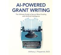 AI-Powered Grant Writing: The Ultimate Guide to Securing More Funding with Artificial Intelligence