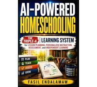 AI-POWERED HOMESCHOOLING: The Triple-A Learning System for Lesson Planning, Personalized Instruction, Assessment, and Independent Learning (The Academic AI Series)