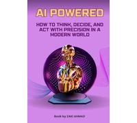 Ai Powered: How to Think, Decide, and Act With Precision in a Modern World